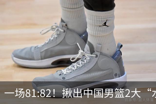 一场81:82！揪出中国男篮2大“水货” 表现拉胯 恐被郭士强弃用