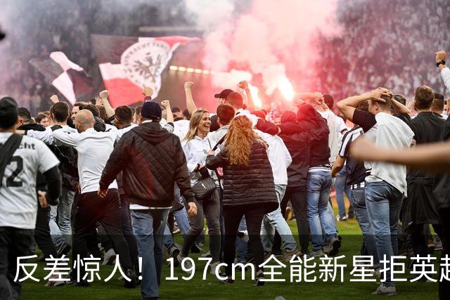 反差惊人！197cm全能新星拒英超邀约，国米捡宝传闻全被推翻！