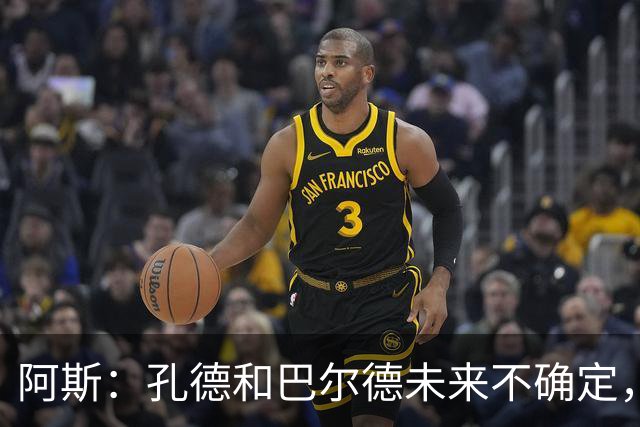 阿斯：孔德和巴尔德未来不确定，阿劳霍和滕森角色定位也存在疑虑